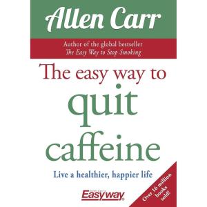 The Easy Way to Quit Caffeine: Live a healthier, happier life (Allen Carr’s Easyway)
